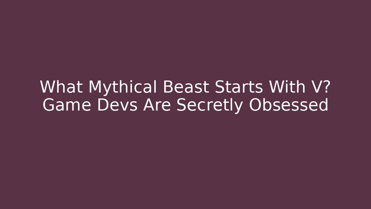 What Mythical Beast Starts With V? Game Devs Are Secretly Obsessed