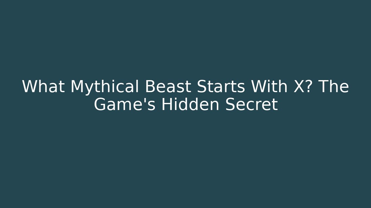 What Mythical Beast Starts With X? The Game's Hidden Secret