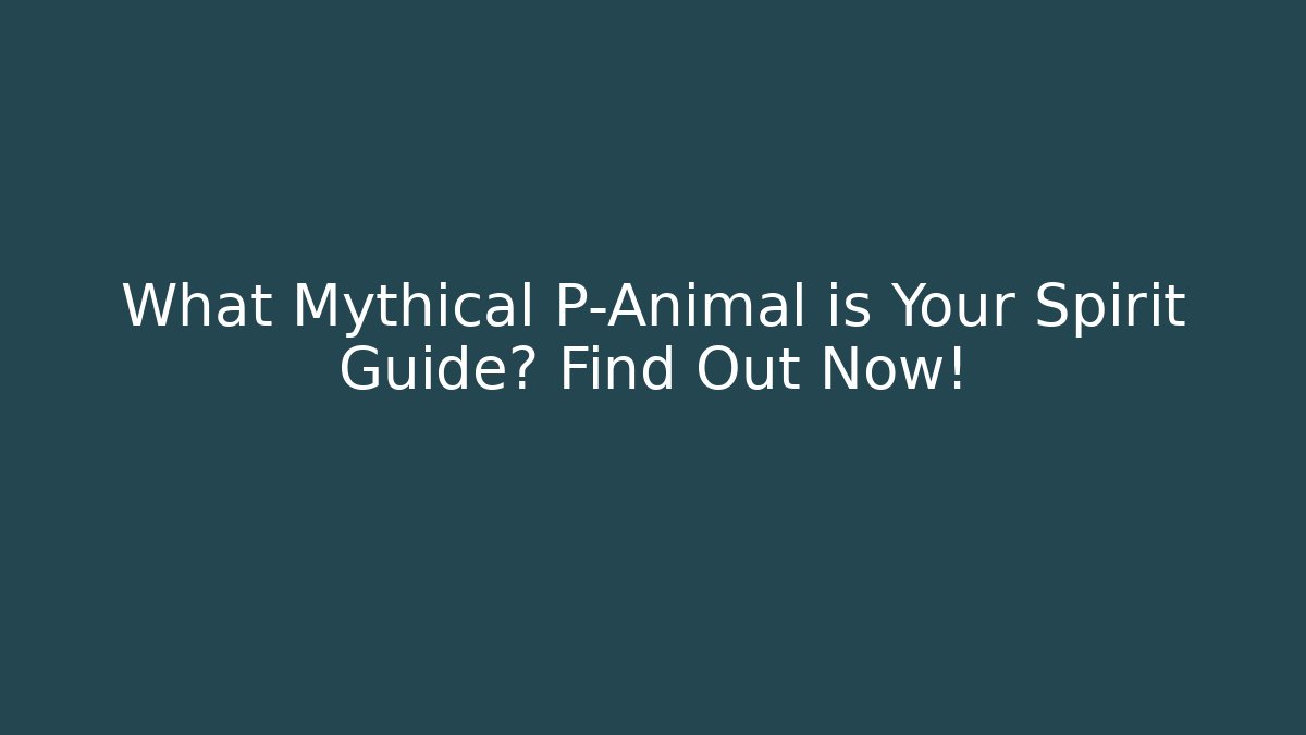 What Mythical P-Animal is Your Spirit Guide? Find Out Now!