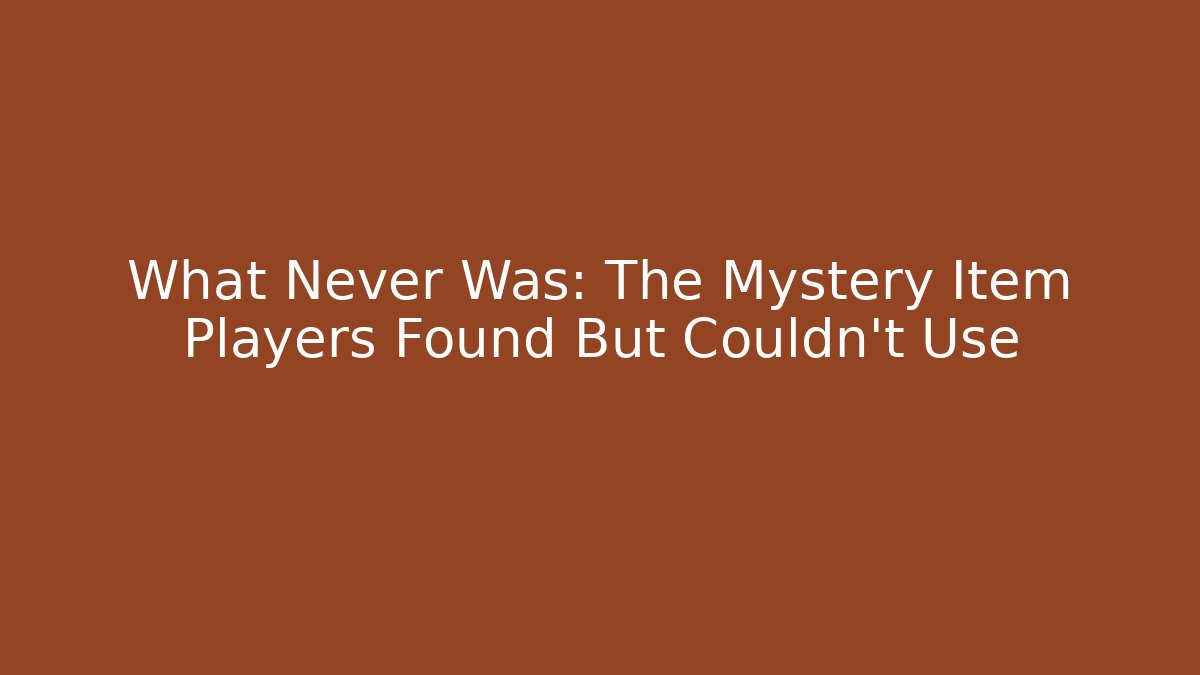 What Never Was: The Mystery Item Players Found But Couldn't Use