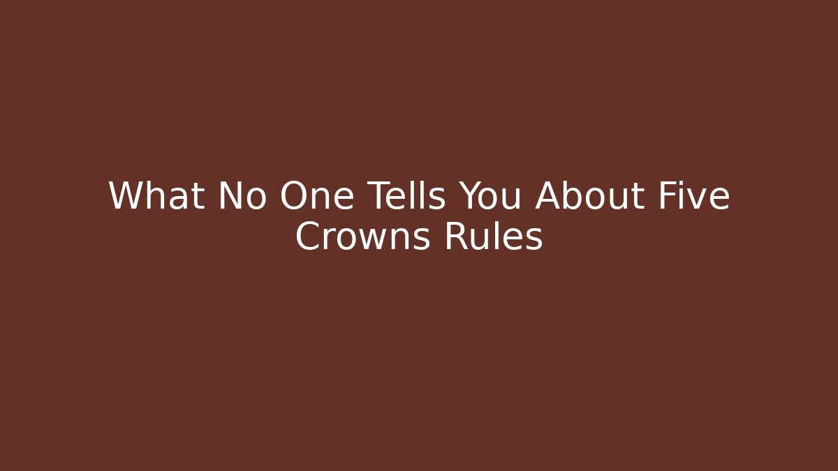 What No One Tells You About Five Crowns Rules