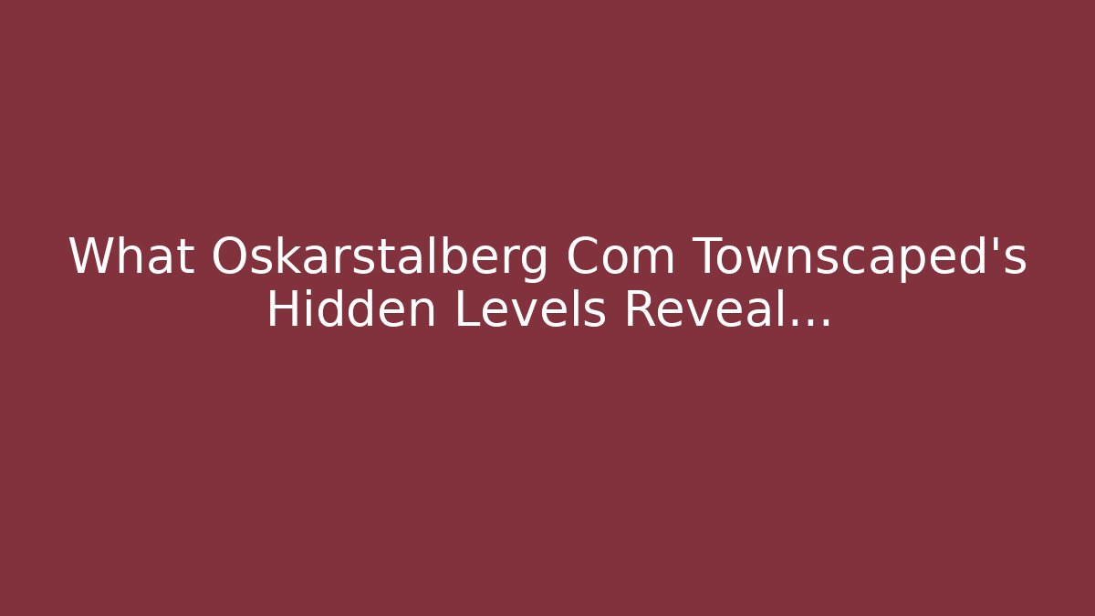 What Oskarstalberg Com Townscaped’s Hidden Levels Reveal…