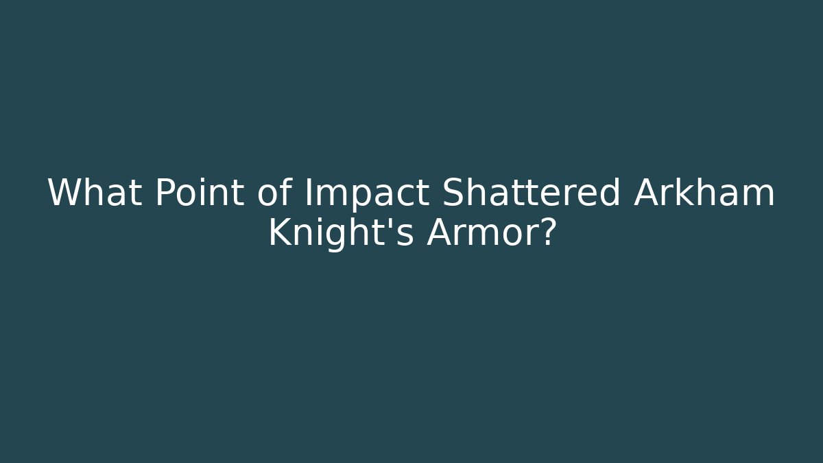 What Point of Impact Shattered Arkham Knight's Armor?