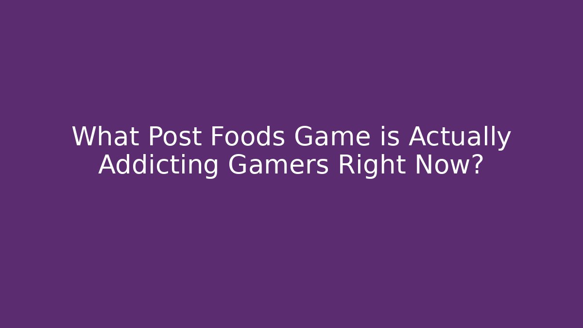 What Post Foods Game is Actually Addicting Gamers Right Now?