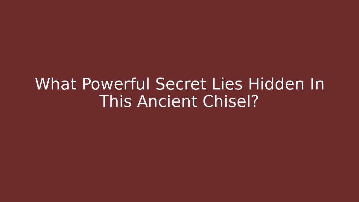 What Powerful Secret Lies Hidden In This Ancient Chisel?