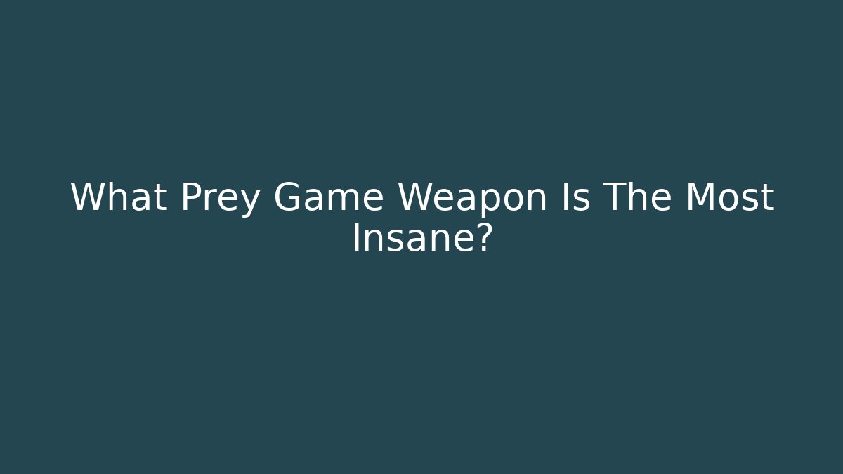 What Prey Game Weapon Is The Most Insane?