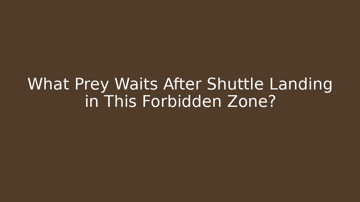 What Prey Waits After Shuttle Landing in This Forbidden Zone?