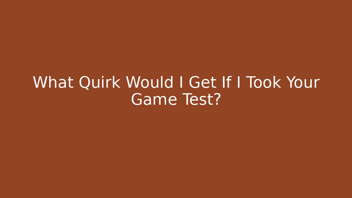 What Quirk Would I Get If I Took Your Game Test?