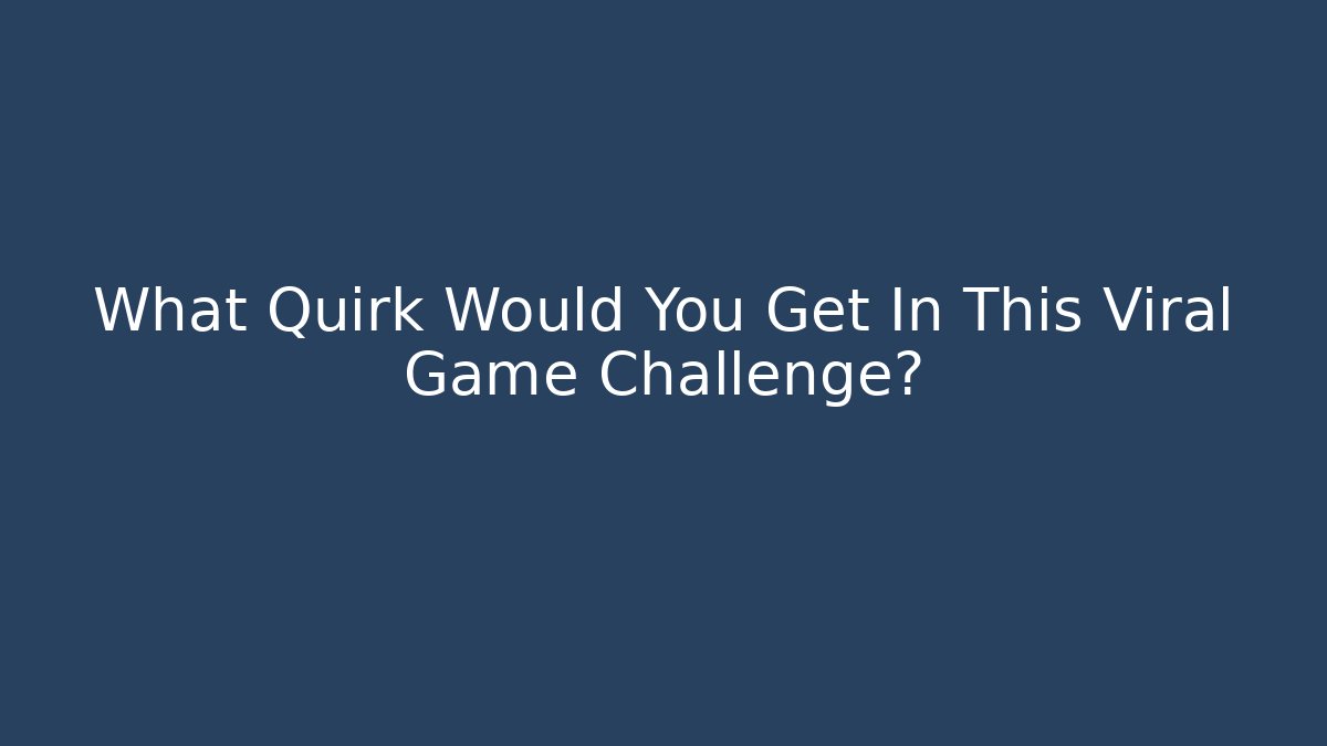 What Quirk Would You Get In This Viral Game Challenge?