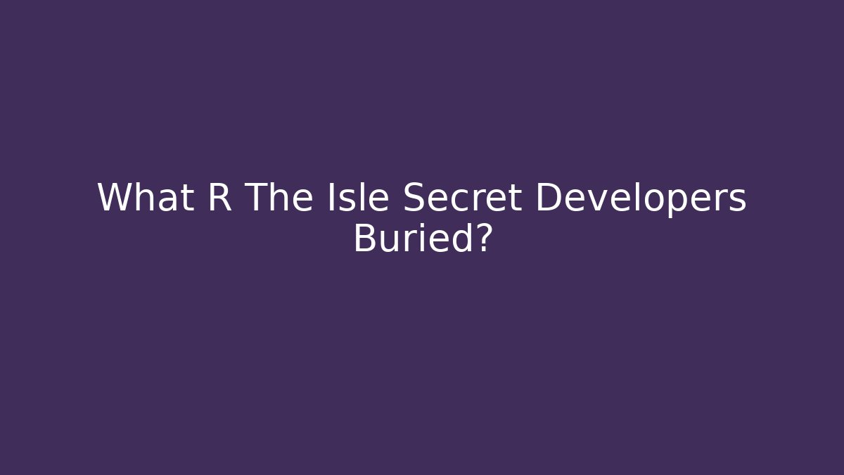 What R The Isle Secret Developers Buried? - Create More Assets