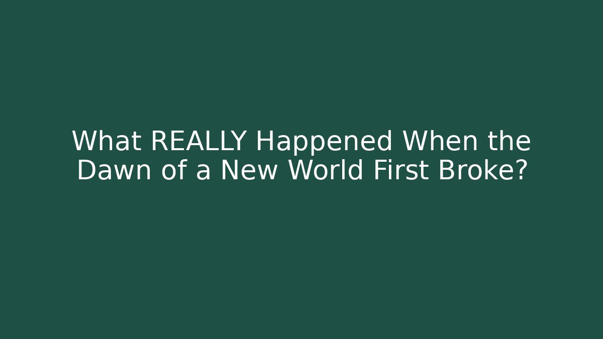 What REALLY Happened When the Dawn of a New World First Broke?