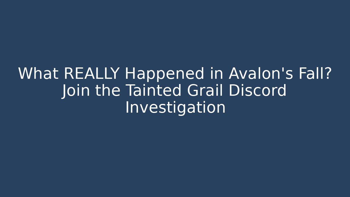 What REALLY Happened in Avalon's Fall? Join the Tainted Grail Discord Investigation