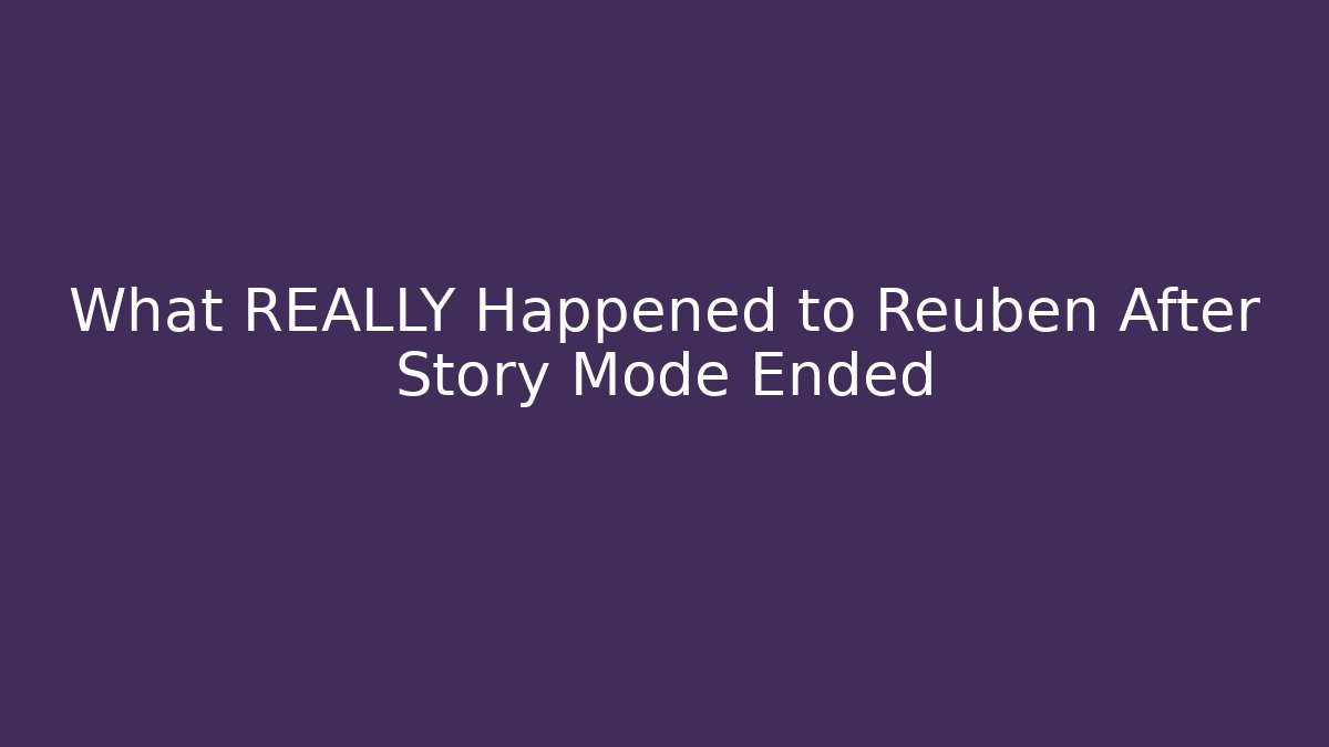 What REALLY Happened to Reuben After Story Mode Ended