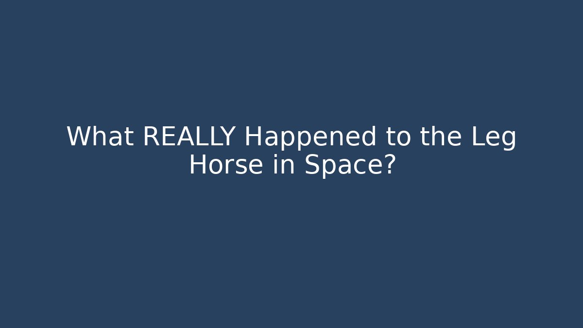 What REALLY Happened to the Leg Horse in Space?