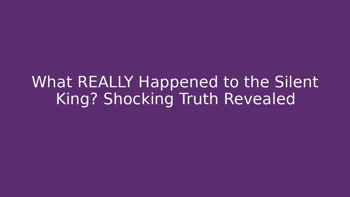 What REALLY Happened to the Silent King? Shocking Truth Revealed