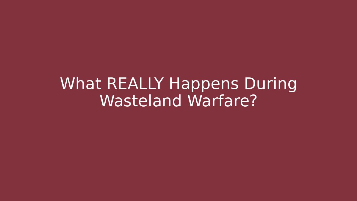 What REALLY Happens During Wasteland Warfare?