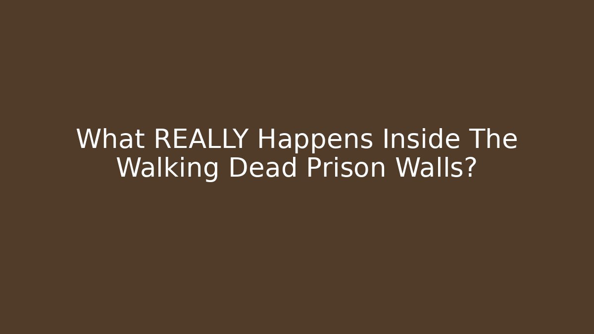 What REALLY Happens Inside The Walking Dead Prison Walls?