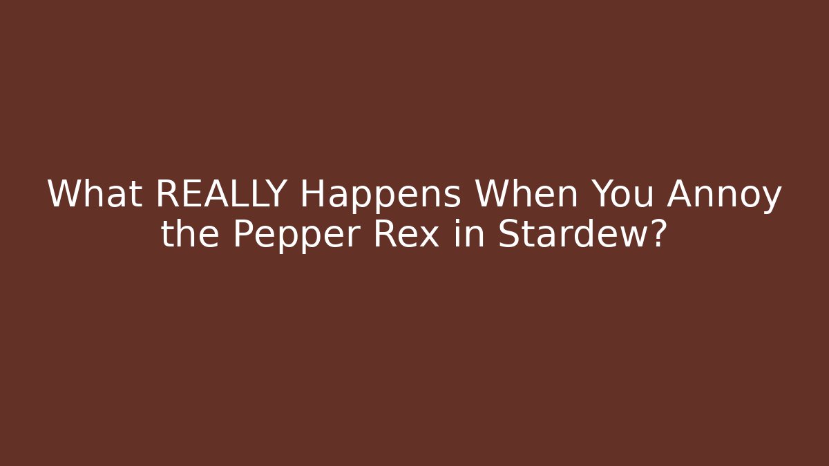 What REALLY Happens When You Annoy the Pepper Rex in Stardew?