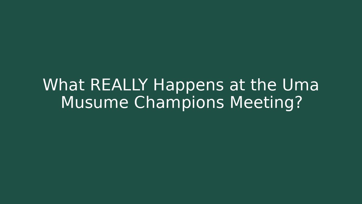 What REALLY Happens at the Uma Musume Champions Meeting?