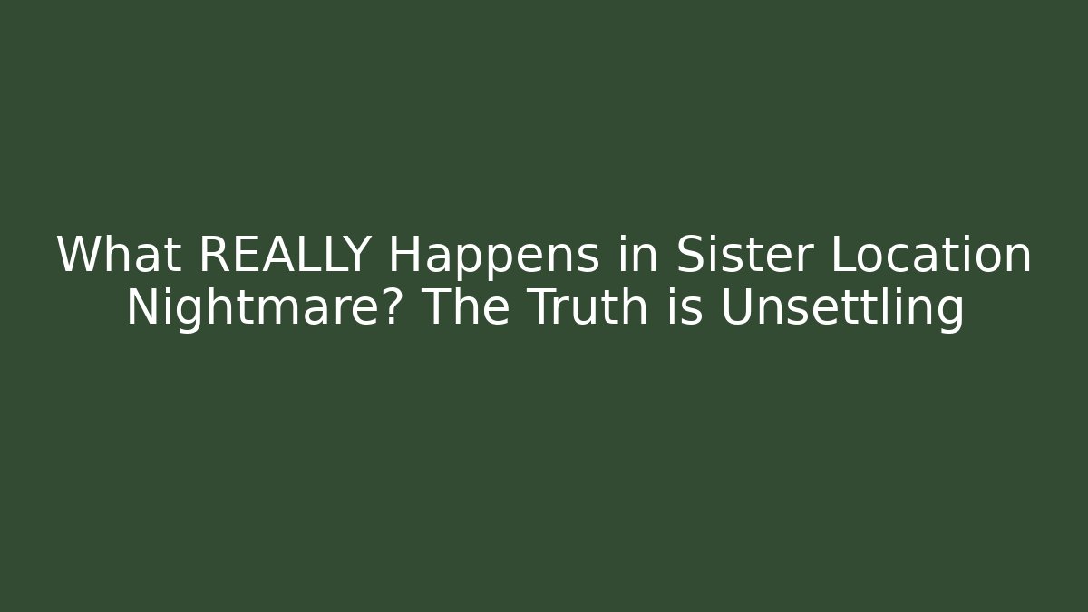 What REALLY Happens in Sister Location Nightmare? The Truth is Unsettling