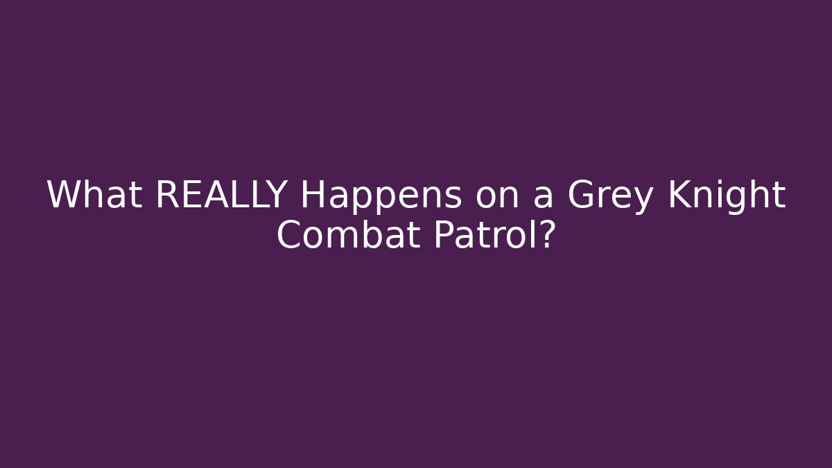 What REALLY Happens on a Grey Knight Combat Patrol?