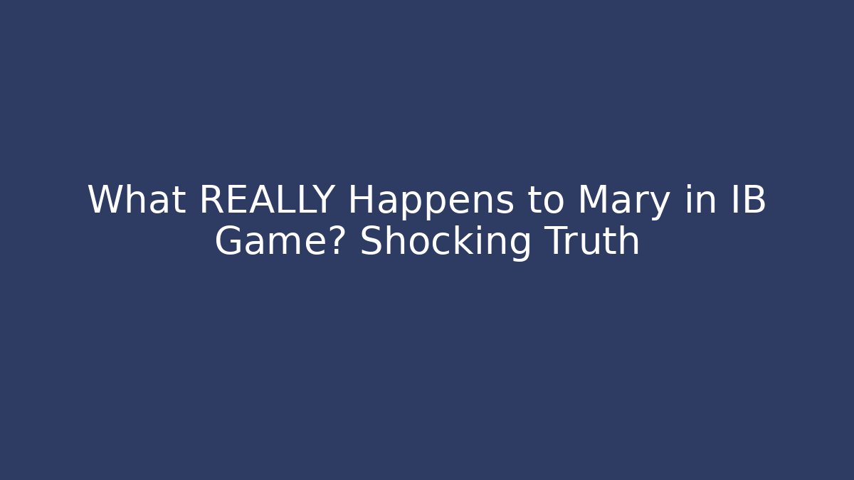 What REALLY Happens to Mary in IB Game? Shocking Truth