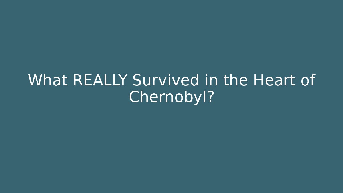 What REALLY Survived in the Heart of Chernobyl?