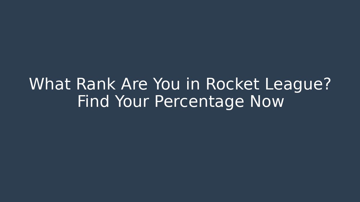 What Rank Are You in Rocket League? Find Your Percentage Now