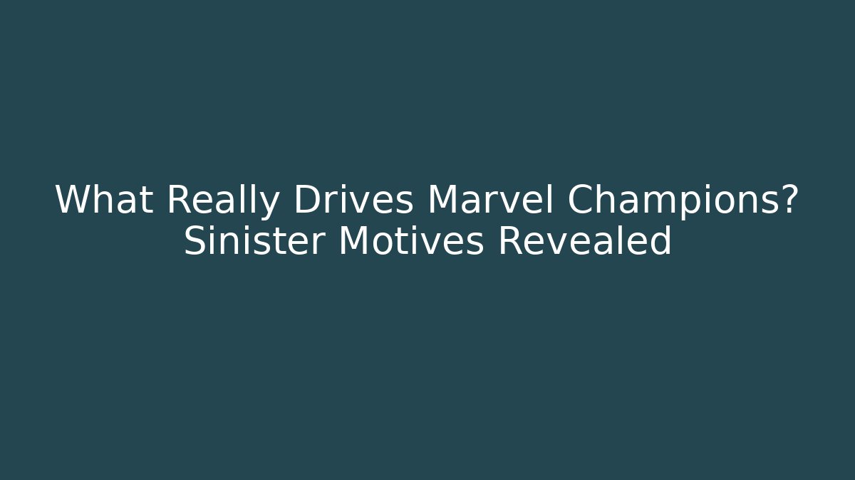 What Really Drives Marvel Champions? Sinister Motives Revealed