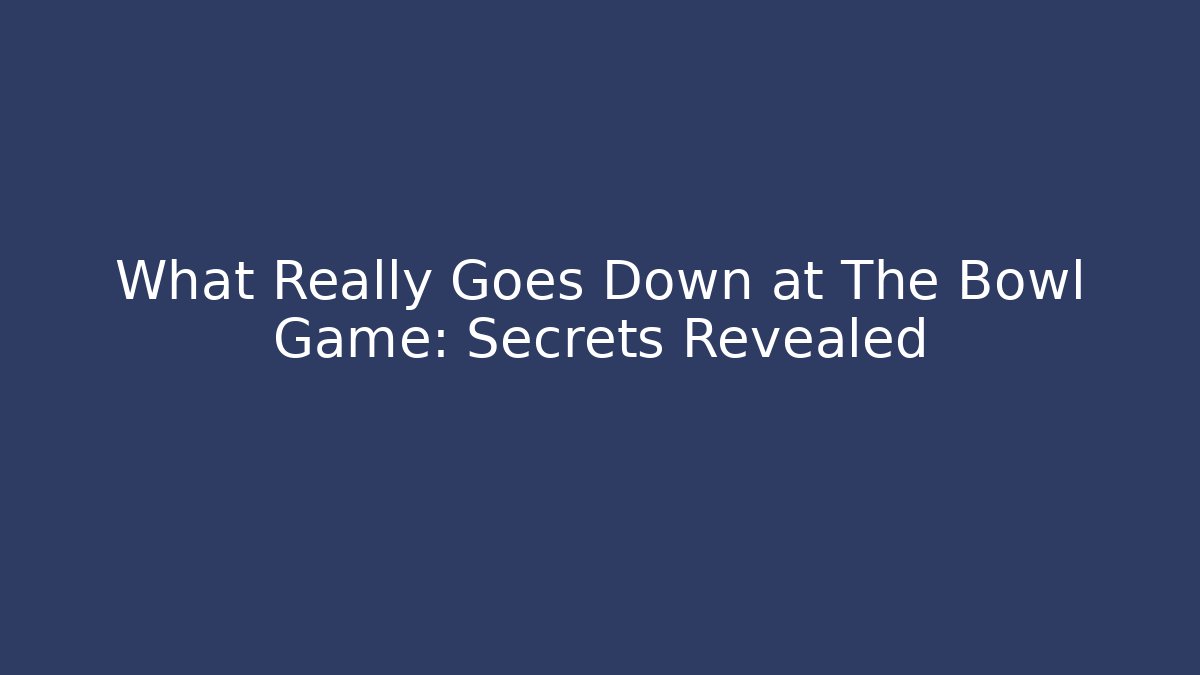 What Really Goes Down at The Bowl Game: Secrets Revealed