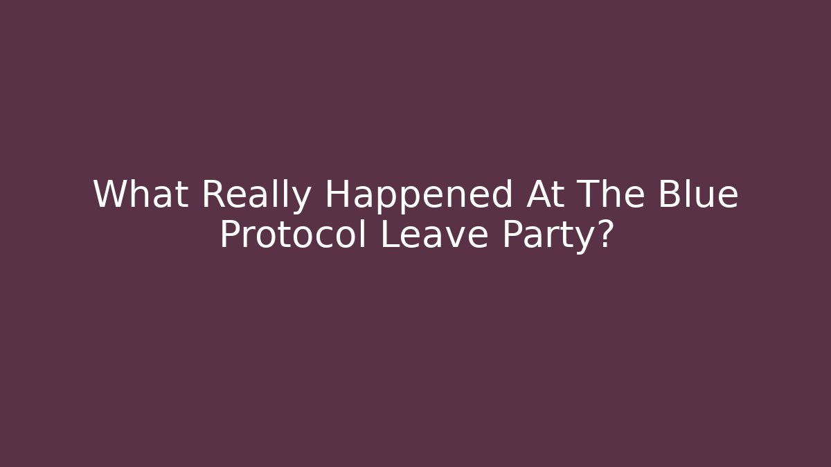 What Really Happened At The Blue Protocol Leave Party?