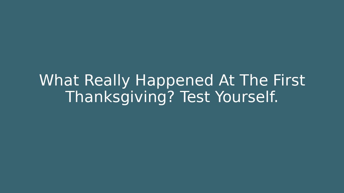 What Really Happened At The First Thanksgiving? Test Yourself.