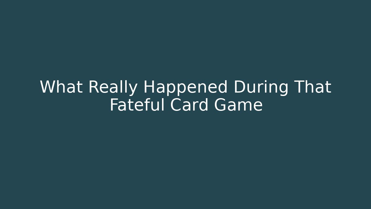 What Really Happened During That Fateful Card Game