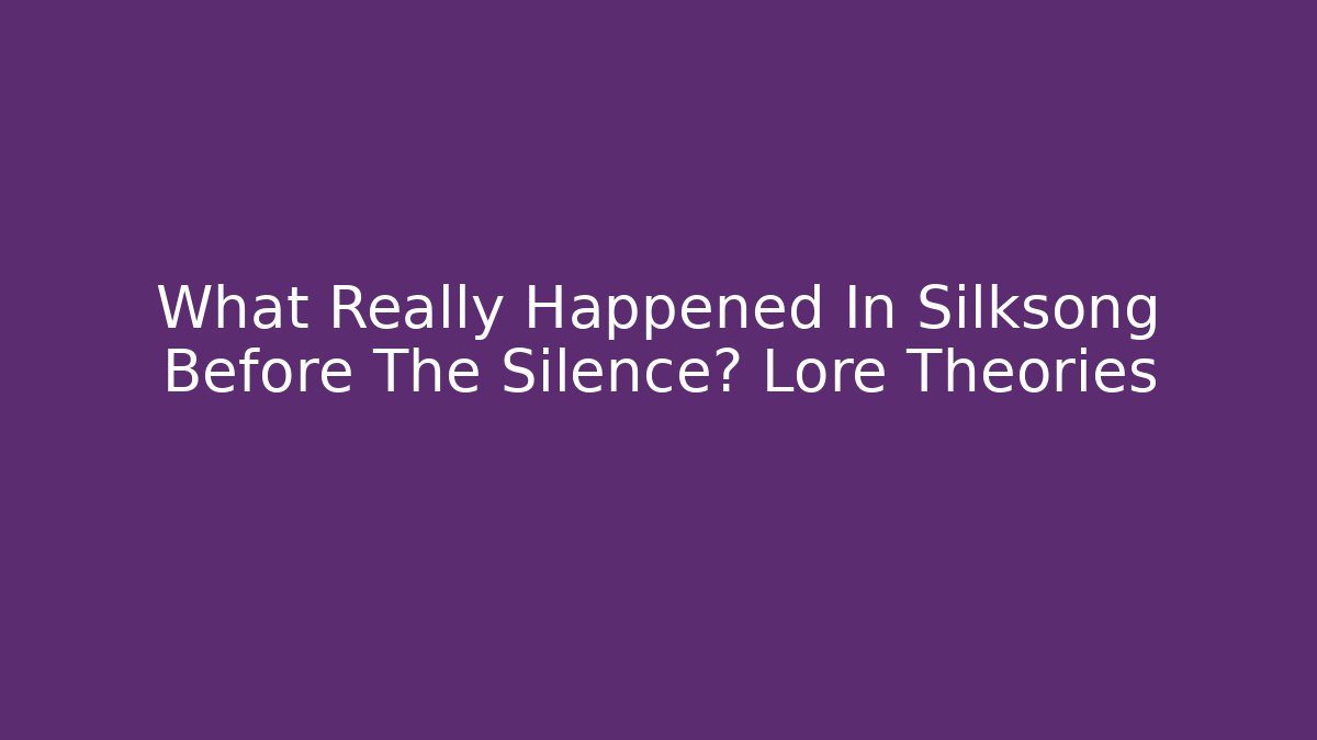 What Really Happened In Silksong Before The Silence? Lore Theories