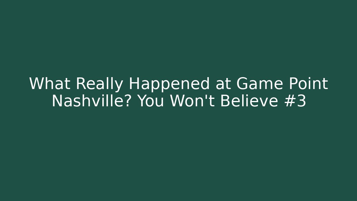 What Really Happened at Game Point Nashville? You Won’t Believe #3