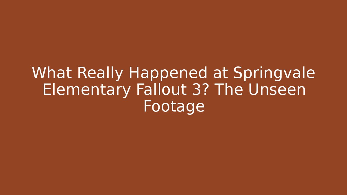 What Really Happened at Springvale Elementary Fallout 3? The Unseen Footage