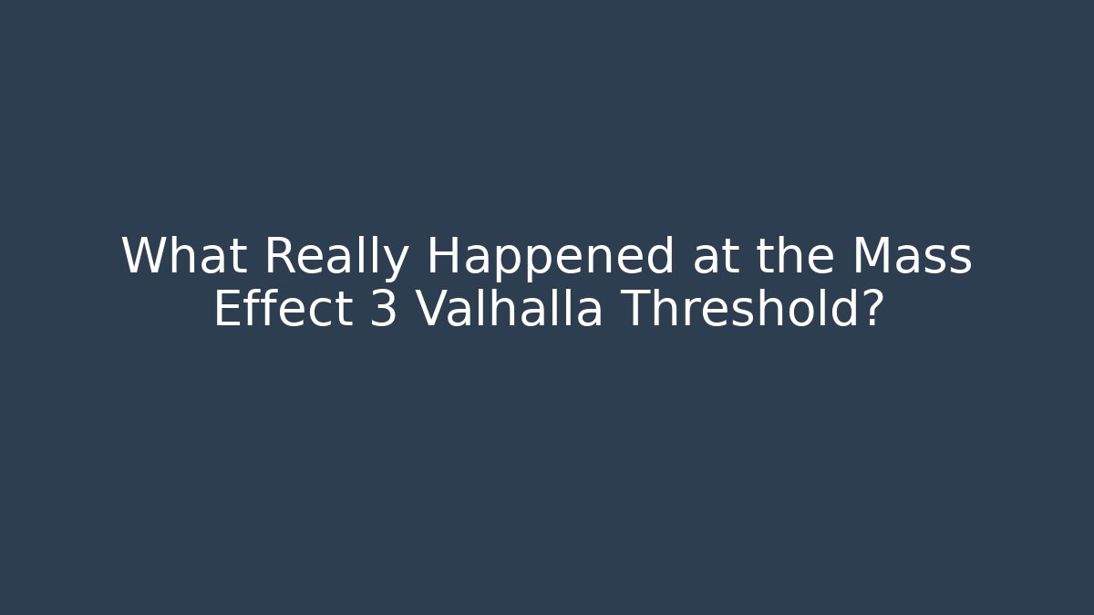 What Really Happened at the Mass Effect 3 Valhalla Threshold?