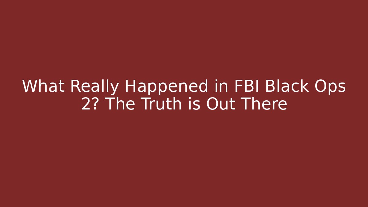 What Really Happened in FBI Black Ops 2? The Truth is Out There