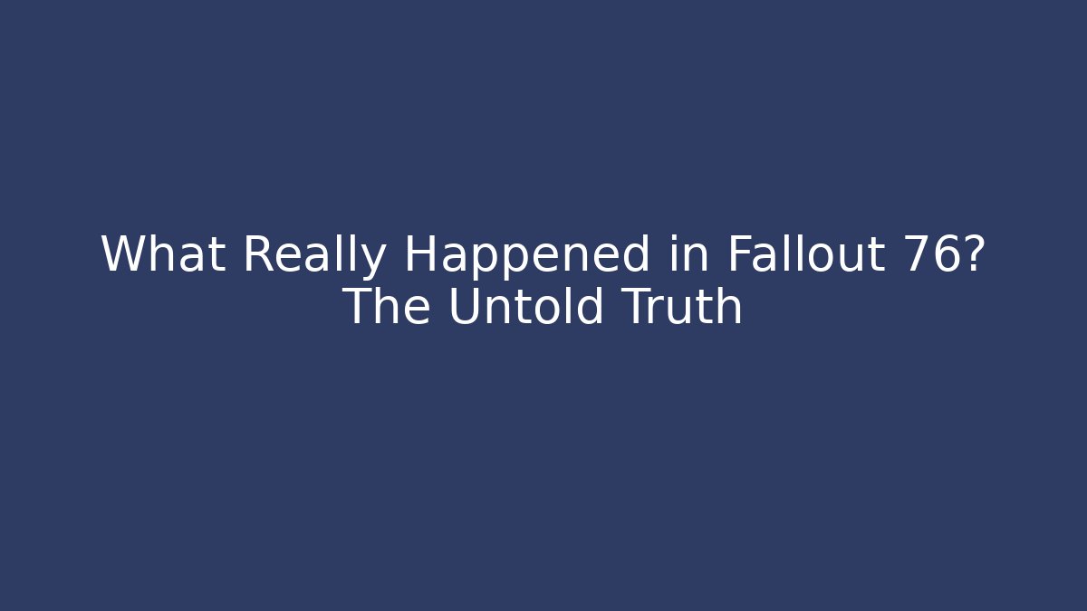 What Really Happened in Fallout 76? The Untold Truth