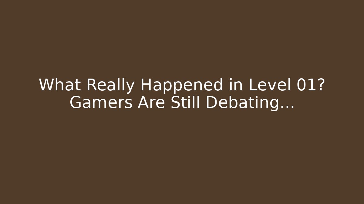 What Really Happened in Level 01? Gamers Are Still Debating… - Create More Assets