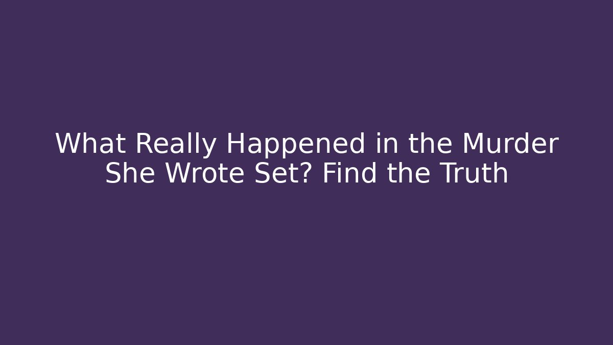 What Really Happened in the Murder She Wrote Set? Find the Truth