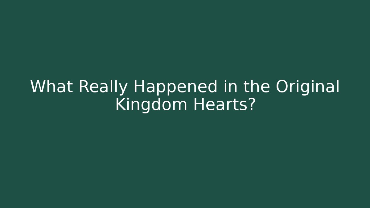 What Really Happened in the Original Kingdom Hearts?