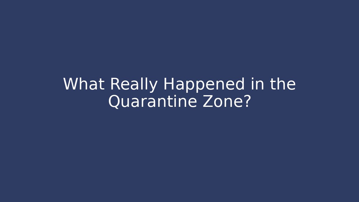 What Really Happened in the Quarantine Zone?