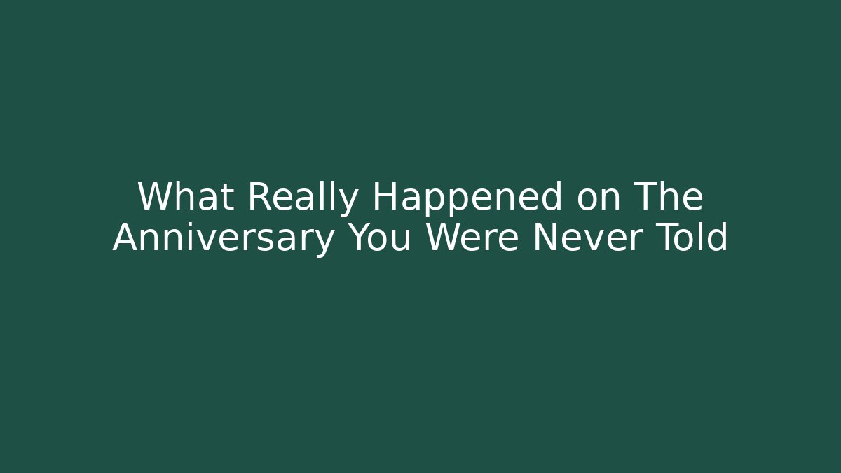 What Really Happened on The Anniversary You Were Never Told
