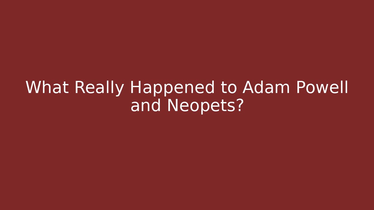 What Really Happened to Adam Powell and Neopets?