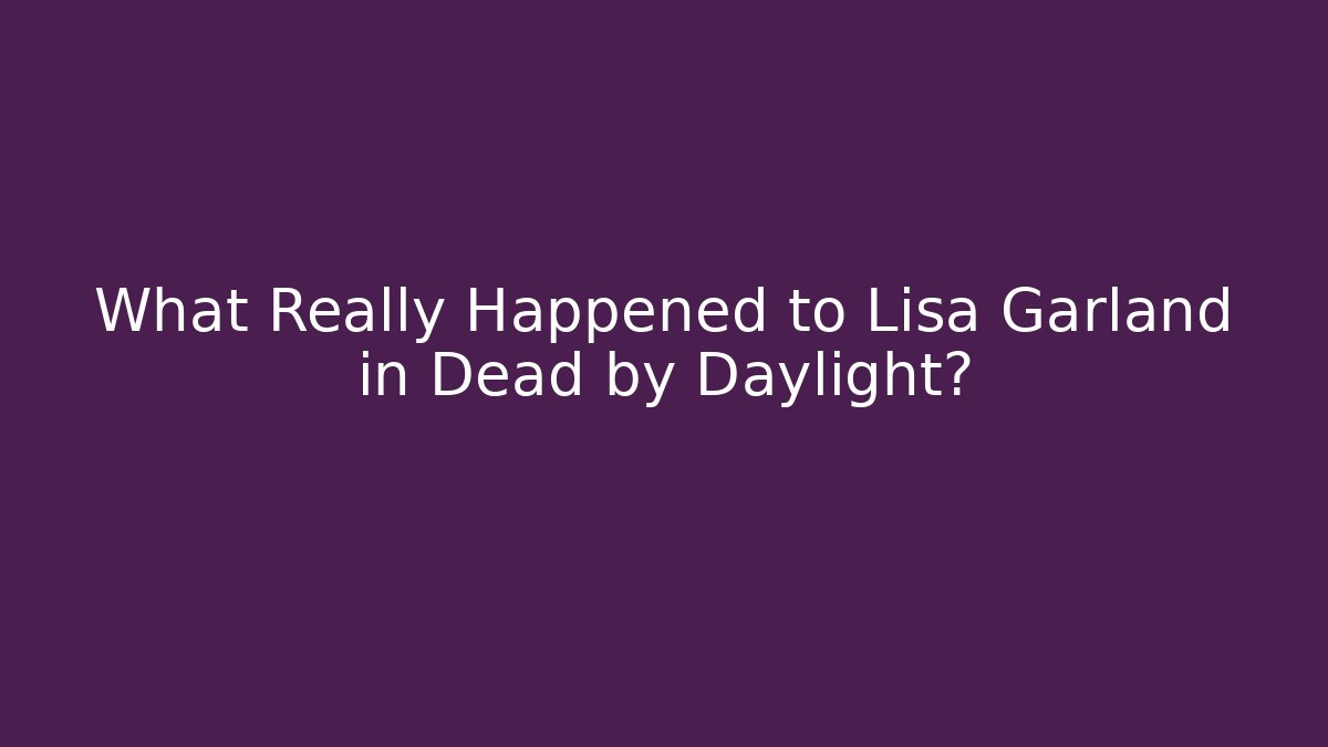 What Really Happened to Lisa Garland in Dead by Daylight?