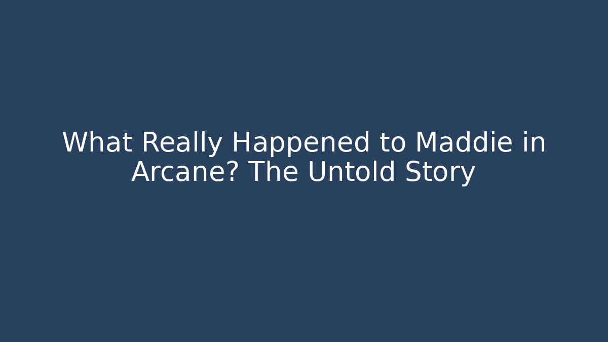 What Really Happened to Maddie in Arcane? The Untold Story