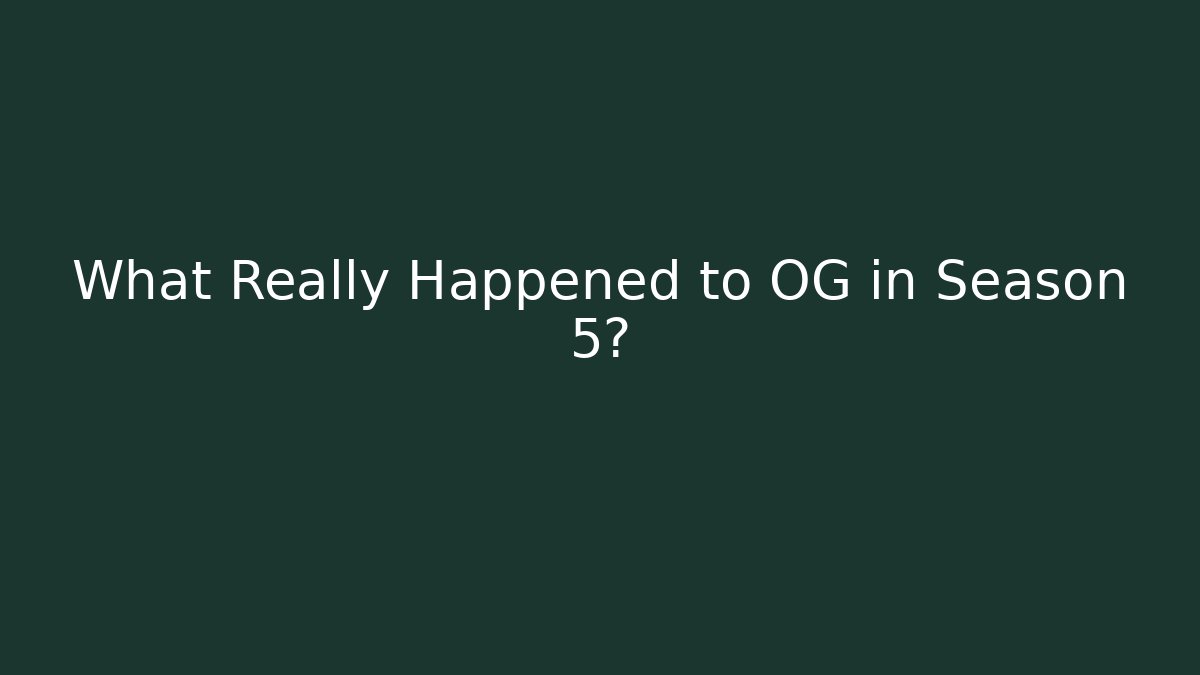 What Really Happened to OG in Season 5?
