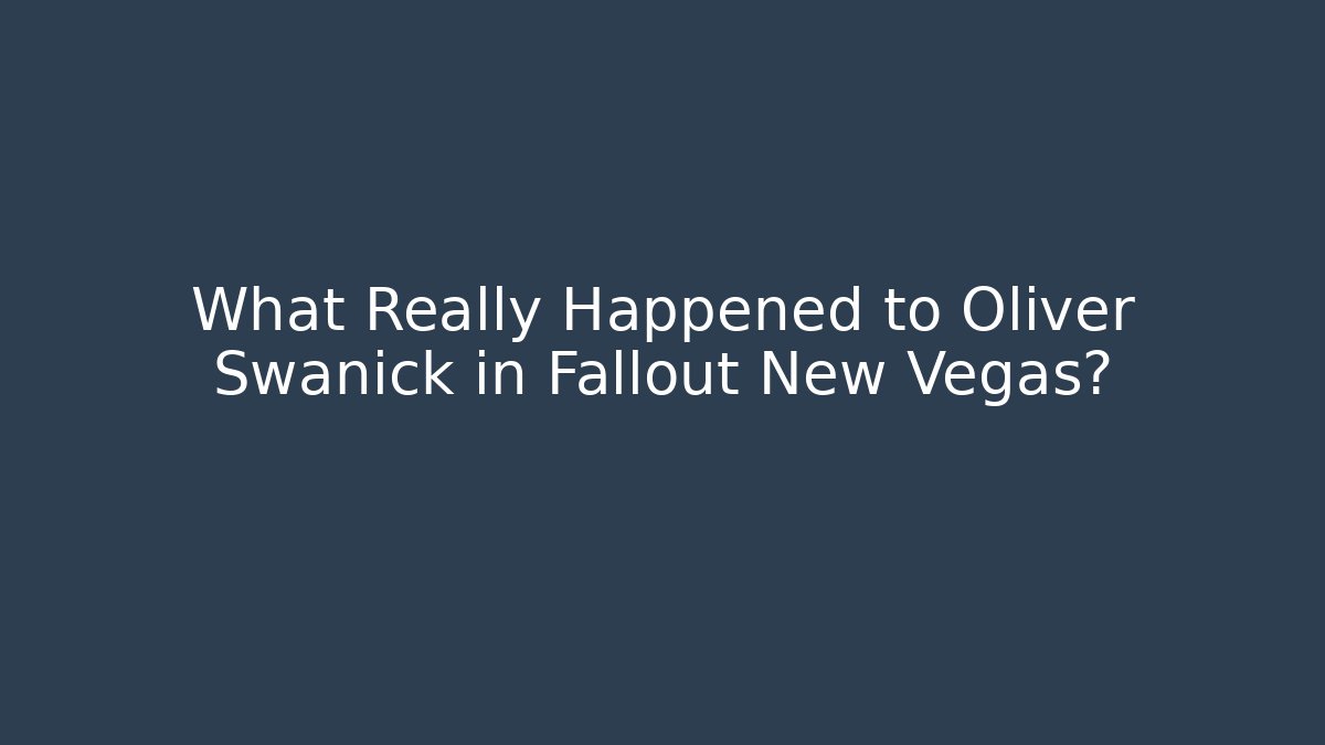 What Really Happened to Oliver Swanick in Fallout New Vegas?