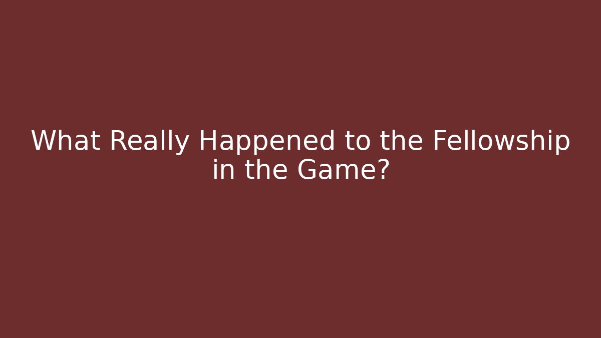 What Really Happened to the Fellowship in the Game?